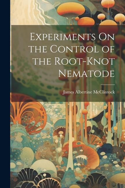 Βιβλίο Experiments On the Control of the Root-Knot Nematode James Albertine McClintock