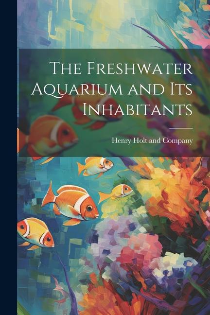Knjiga The Freshwater Aquarium and Its Inhabitants 