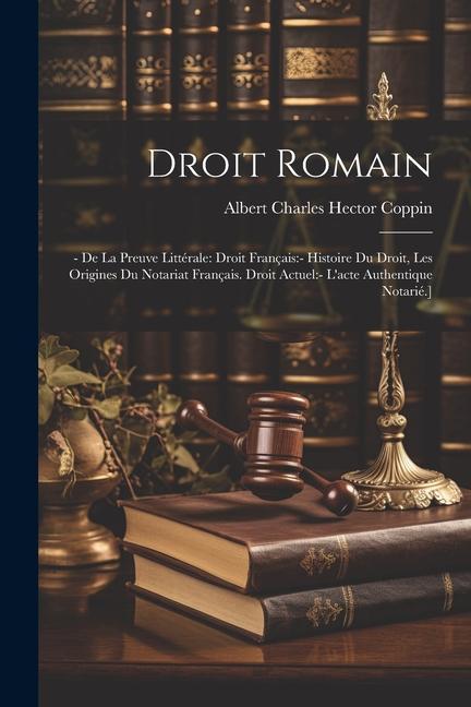 Książka Droit Romain: - De La Preuve Littérale: Droit Français: - Histoire Du Droit, Les Origines Du Notariat Français. Droit Actuel: - L'ac 