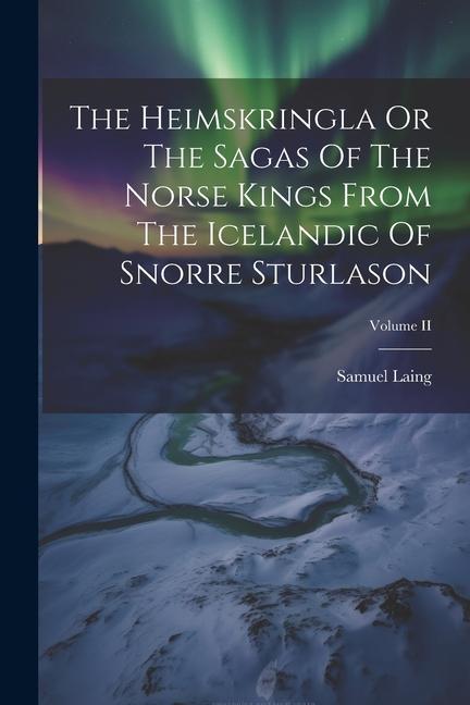 Carte The Heimskringla Or The Sagas Of The Norse Kings From The Icelandic Of Snorre Sturlason; Volume II 