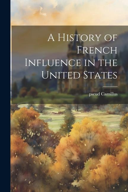 Book A History of French Influence in the United States 