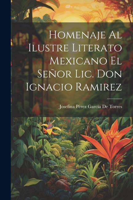 Kniha Homenaje Al Ilustre Literato Mexicano El Se?or Lic. Don Ignacio Ramirez 