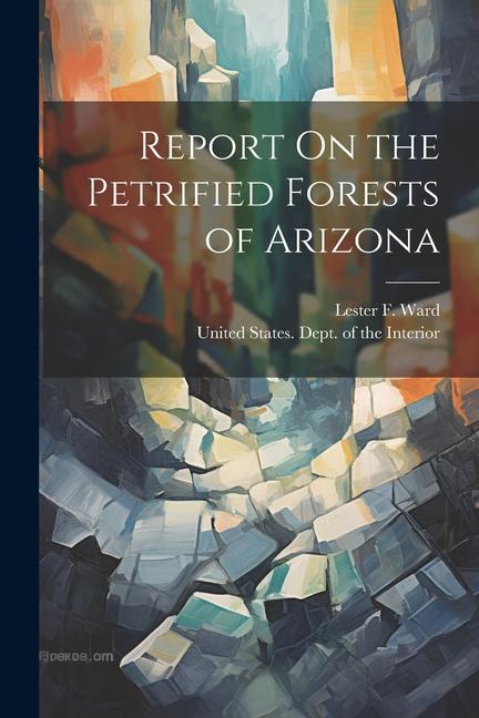 Kniha Report On the Petrified Forests of Arizona United States Dept of the Interior