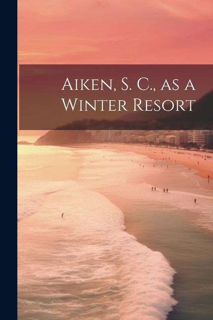 Βιβλίο Aiken, S. C., as a Winter Resort Anonymous