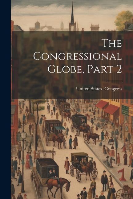 Книга The Congressional Globe, Part 2 United States. Congress