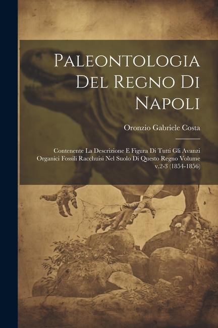 Book Paleontologia del regno di Napoli: Contenente la descrizione e figura di tutti gli avanzi organici fossili racchuisi nel suolo di questo regno Volume 
