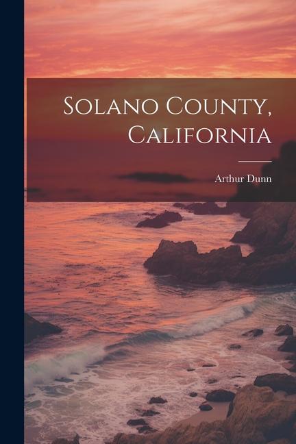 Книга Solano County, California Arthur [from old catalog] Dunn