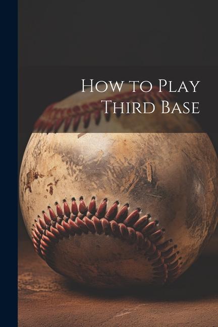 Книга How to Play Third Base Anonymous