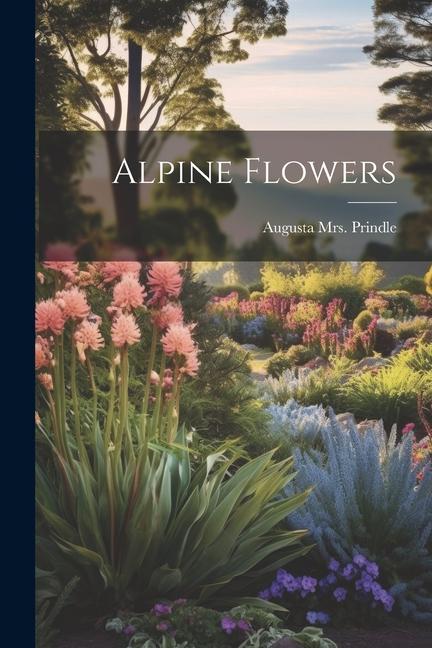 Knjiga Alpine Flowers Augusta (Cleveland) Mrs. 18... Prindle