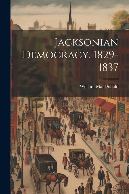 Βιβλίο Jacksonian Democracy, 1829-1837 William MacDonald