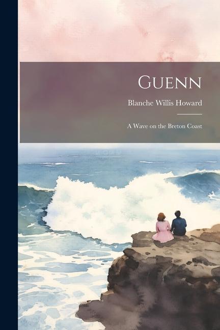 Knjiga Guenn; a Wave on the Breton Coast Blanche Willis Howard
