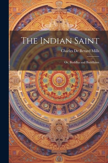 Kniha The Indian Saint: Or, Buddha and Buddhism 