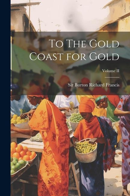 Knjiga To The Gold Coast for Gold; Volume II Sir Burton Richard Francis