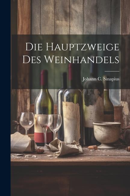 Βιβλίο Die Hauptzweige Des Weinhandels Johann C. Sinapius