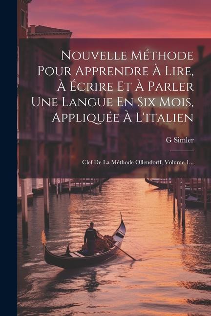 Kniha Nouvelle Méthode Pour Apprendre ? Lire, ? Écrire Et ? Parler Une Langue En Six Mois, Appliquée ? L'italien: Clef De La Méthode Ollendorff, Volume 1... 