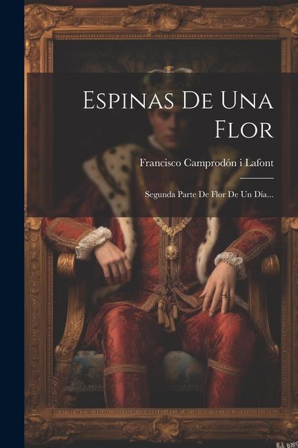Knjiga Espinas De Una Flor: Segunda Parte De Flor De Un Día... Francisco Camprodón i Lafont
