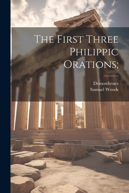 Knjiga The First Three Philippic Orations; Woods Samuel