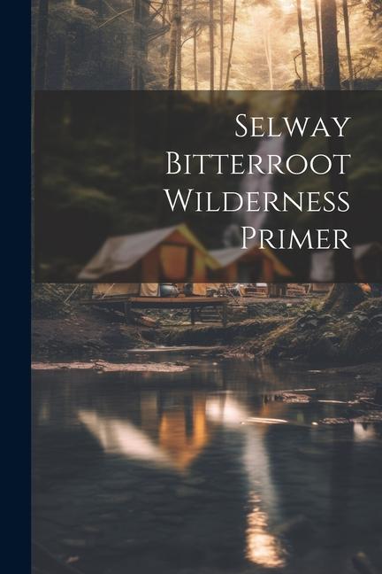 Knjiga Selway bitterroot wilderness primer Anonymous