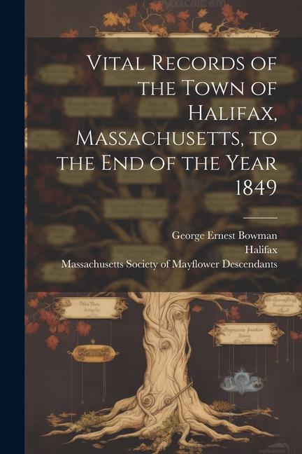 Kniha Vital Records of the Town of Halifax, Massachusetts, to the end of the Year 1849 George Ernest Bowman