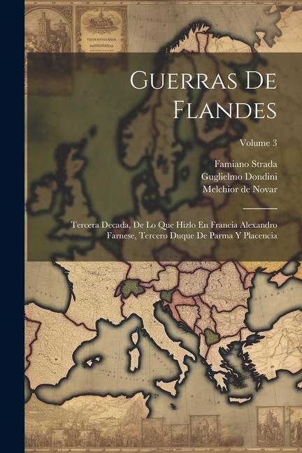 Buch Guerras De Flandes: Tercera Decada, De Lo Que Hizlo En Francia Alexandro Farnese, Tercero Duque De Parma Y Placencia; Volume 3 Guglielmo Dondini