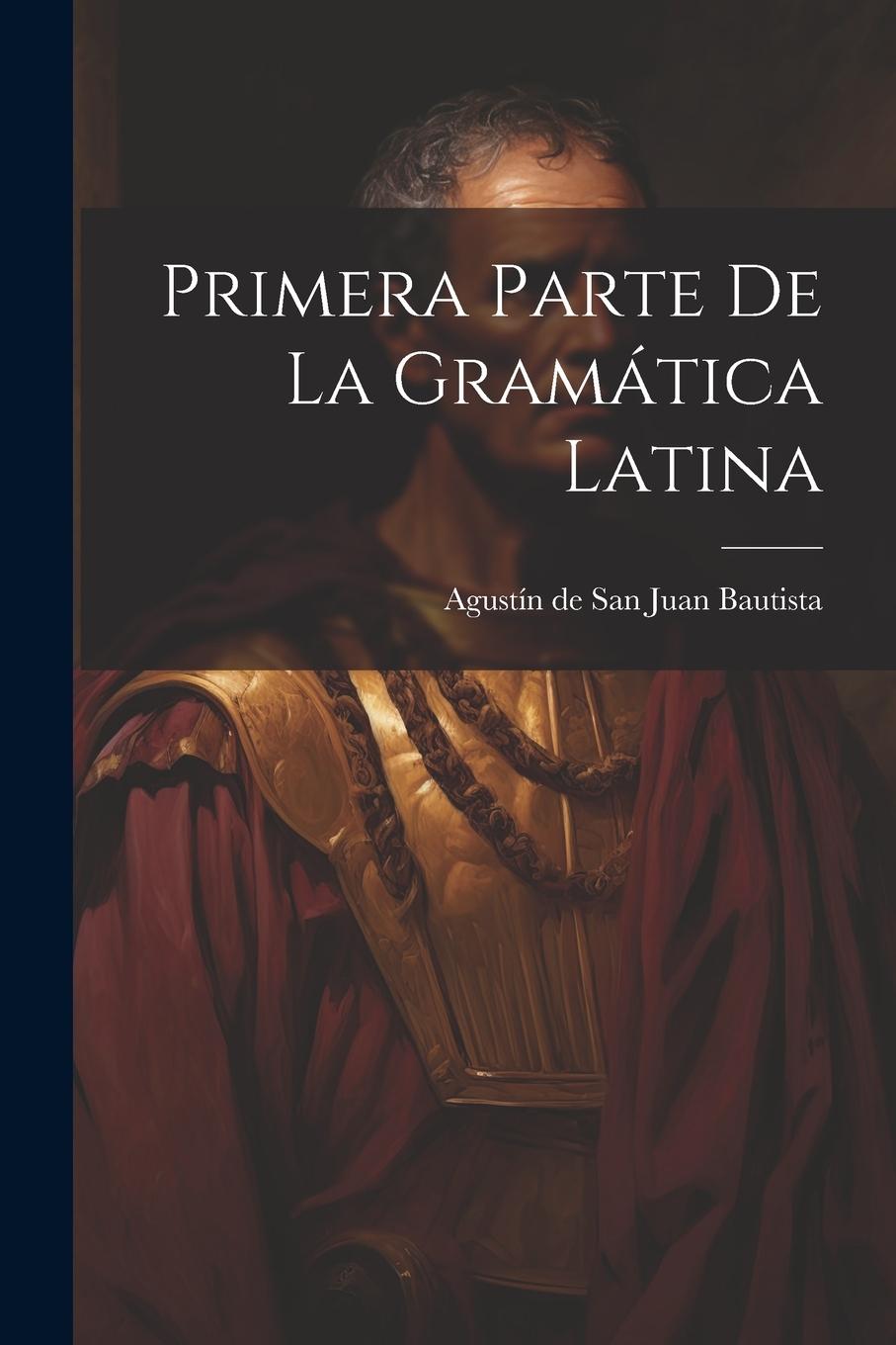 Knjiga Primera Parte De La Gramática Latina Agustín de San Juan Bautista