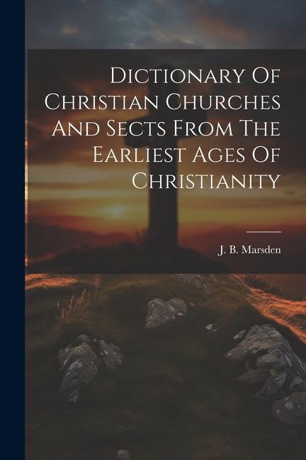 Kniha Dictionary Of Christian Churches And Sects From The Earliest Ages Of Christianity 