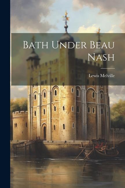Knjiga Bath Under Beau Nash Lewis Melville