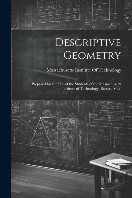Könyv Descriptive Geometry: Prepared for the use of the Students of the Massachusetts Institute of Technology, Boston, Mass 