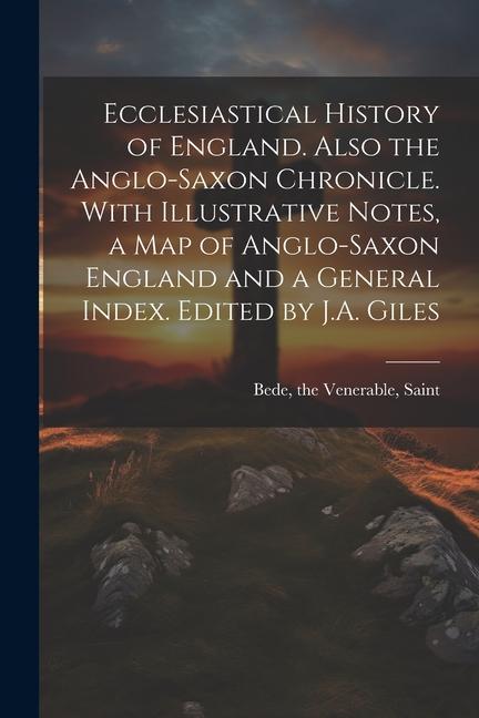 Könyv Ecclesiastical History of England. Also the Anglo-Saxon Chronicle. With Illustrative Notes, a map of Anglo-Saxon England and a General Index. Edited b 