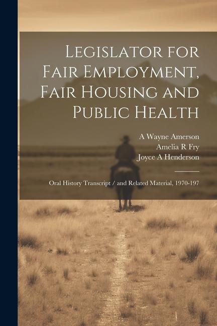 Kniha Legislator for Fair Employment, Fair Housing and Public Health: Oral History Transcript / and Related Material, 1970-197 A. Wayne Amerson