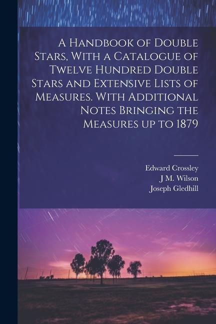 Kniha A Handbook of Double Stars, With a Catalogue of Twelve Hundred Double Stars and Extensive Lists of Measures. With Additional Notes Bringing the Measur Joseph Gledhill