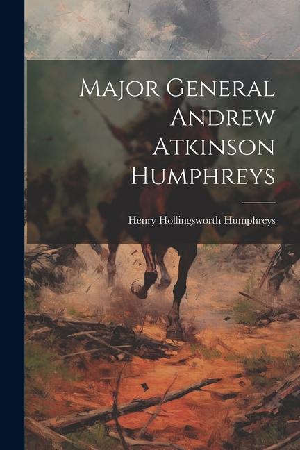 Книга Major General Andrew Atkinson Humphreys Henry Hollingsworth Humphreys
