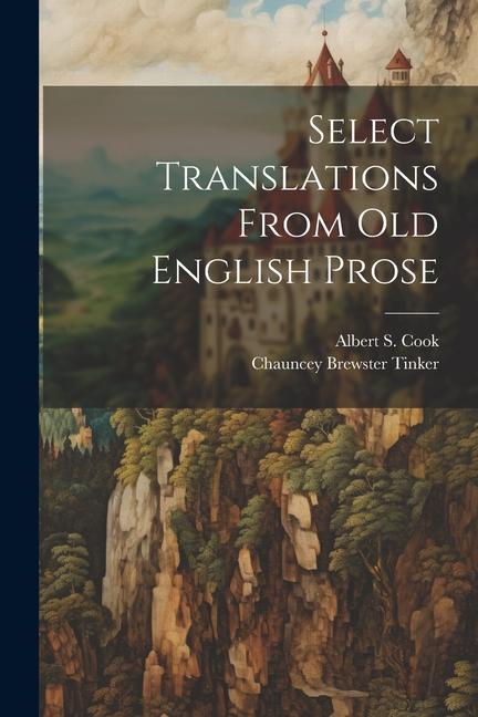 Βιβλίο Select Translations From Old English Prose Albert S. Cook
