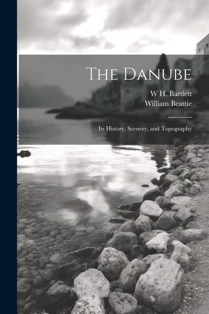 Книга The Danube: Its History, Scenery, and Topography W. H. Bartlett