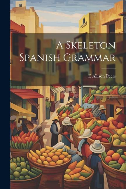 Книга A Skeleton Spanish Grammar E Allison 1891-1952 Peers