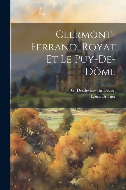 Βιβλίο Clermont-Ferrand, Royat et le Puy-de-Dôme G. (Georges) B. Desdevises Du Dezert