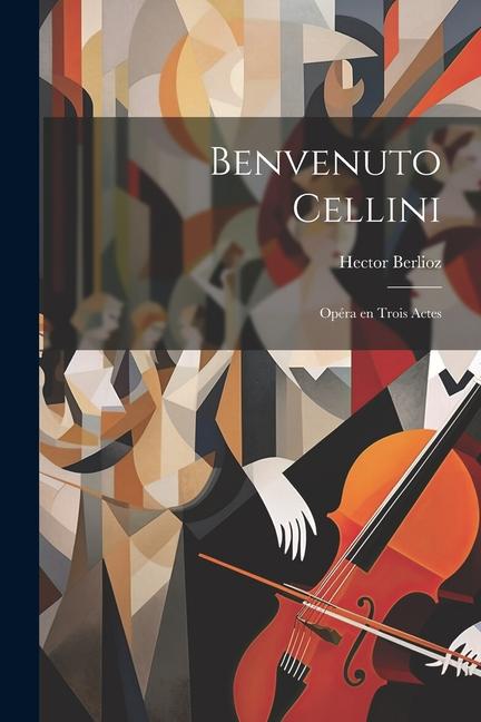 Buch Benvenuto Cellini; opéra en trois actes Berlioz Hector 1803-1869