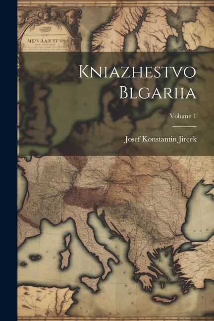 Βιβλίο Kniazhestvo Blgariia; Volume 1 Josef Konstantin 1854-1918 Jireek