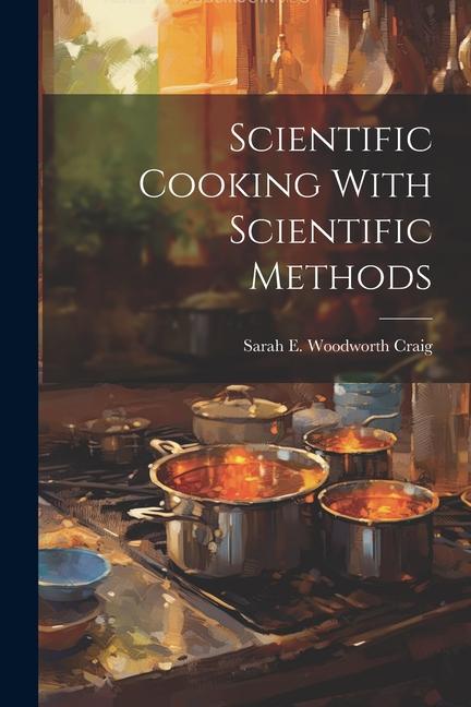 Книга Scientific Cooking With Scientific Methods Sarah E. Woodworth Craig
