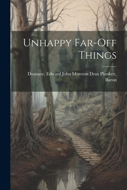 Книга Unhappy Far-off Things Edward John Moreton Drax Plu... Dunsany