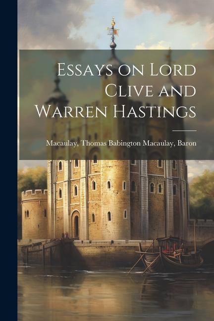 Knjiga Essays on Lord Clive and Warren Hastings Thomas Babington Macaulay ... Macaulay