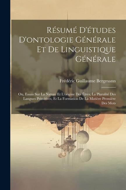 Kniha Résumé d'études d'ontologie générale et de linguistique générale; ou, Essais sur la nature et l'origine des ?tres, la pluralité des langues primitives 