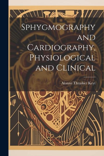 Knjiga Sphygmography and Cardiography, Physiological and Clinical Alonzo Thrasher 1827-1885 Keyt
