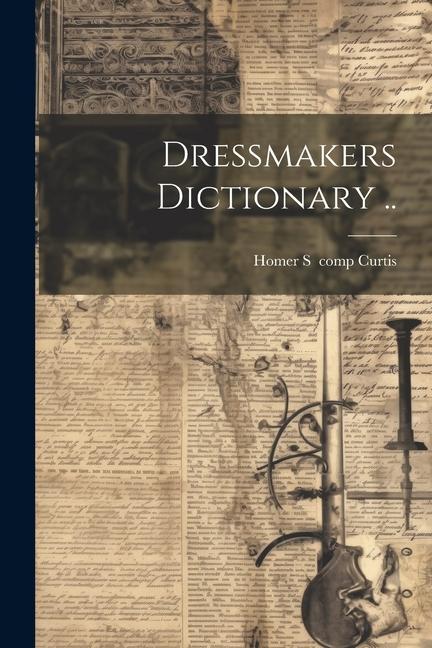 Knjiga Dressmakers Dictionary .. Homer S ] comp. [from old ca... [Curtis