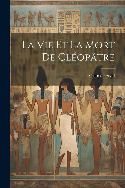 Knjiga La vie et la mort de Cléopâtre Ferval Claude 1858-