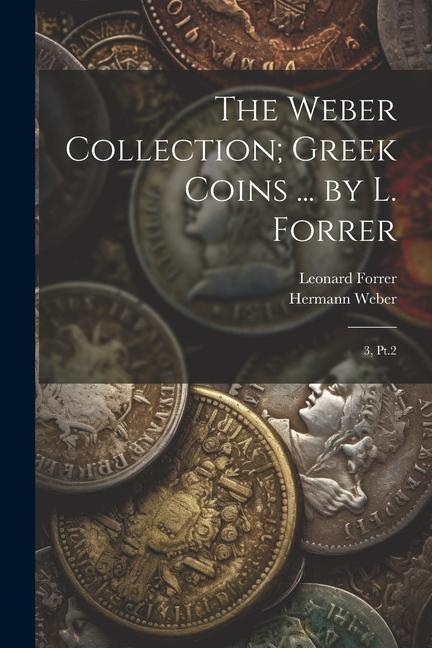 Kniha The Weber Collection; Greek Coins ... by L. Forrer: 3, Pt.2 Hermann Weber