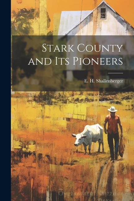 Βιβλίο Stark County and its Pioneers E H. b. 1830 Shallenberger