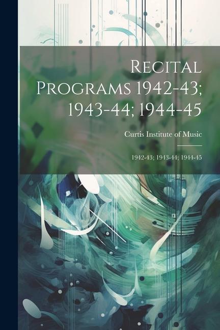Boek Recital Programs 1942-43; 1943-44; 1944-45: 1942-43; 1943-44; 1944-45 Curtis Institute of Music