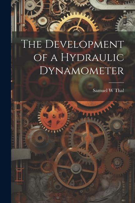 Книга The Development of a Hydraulic Dynamometer Samuel W Thal