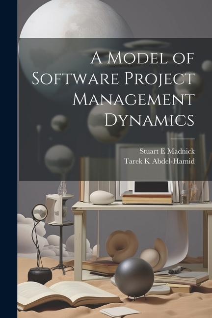 Knjiga A Model of Software Project Management Dynamics Stuart E. Madnick